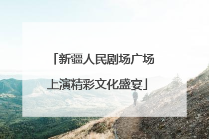 新疆人民剧场广场上演精彩文化盛宴