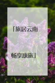 旅居云南 畅享康旅
