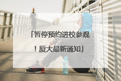 暂停预约进校参观！厦大最新通知