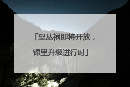 望丛祠即将开放，锦里升级进行时