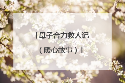 母子合力救人记（暖心故事）