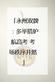 永州双牌：多举措护航高考 考场秩序井然