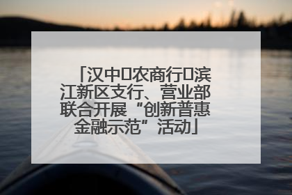 汉中‬农商行‬滨江新区支行、营业部联合开展“创新普惠金融示范”活动