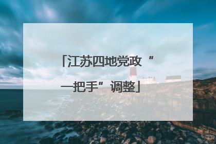 江苏四地党政“一把手”调整