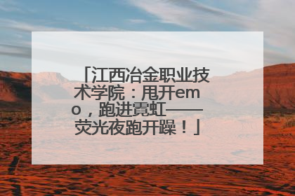 江西冶金职业技术学院：甩开emo，跑进霓虹——荧光夜跑开躁！