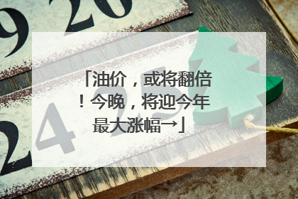油价，或将翻倍！今晚，将迎今年最大涨幅→