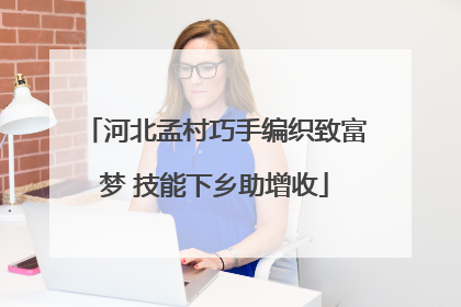 河北孟村巧手编织致富梦 技能下乡助增收