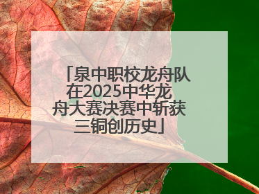 泉中职校龙舟队在2025中华龙舟大赛决赛中斩获三铜创历史