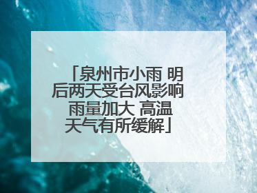 泉州市小雨 明后两天受台风影响 雨量加大 高温天气有所缓解
