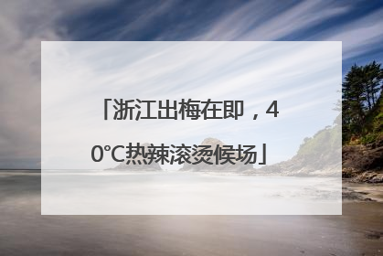 浙江出梅在即，40℃热辣滚烫候场