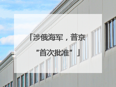 涉俄海军，普京“首次批准”