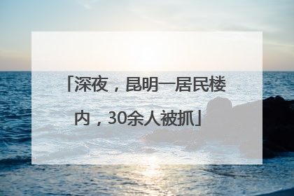 深夜，昆明一居民楼内，30余人被抓