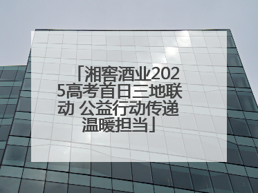 湘窖酒业2025高考首日三地联动 公益行动传递温暖担当