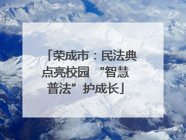 荣成市：民法典点亮校园 “智慧普法”护成长