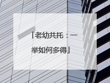 老幼共托：一举如何多得