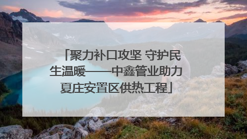 聚力补口攻坚 守护民生温暖——中鑫管业助力夏庄安置区供热工程