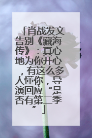 肖战发文告别《藏海传》：真心地为你开心，有这么多人懂你，导演回应“是否有第二季”