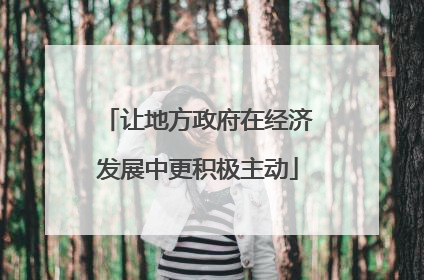让地方政府在经济发展中更积极主动