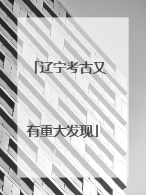 辽宁考古又有重大发现