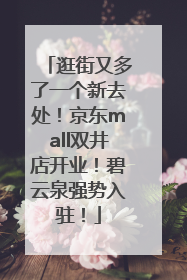 逛街又多了一个新去处！京东mall双井店开业！碧云泉强势入驻！