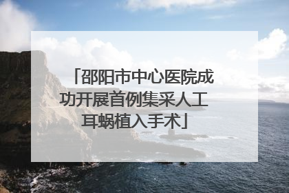 邵阳市中心医院成功开展首例集采人工耳蜗植入手术