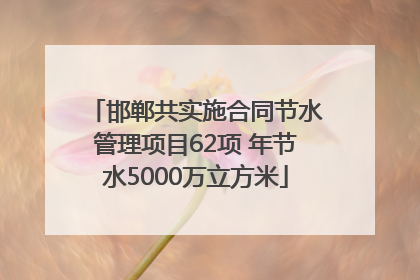 邯郸共实施合同节水管理项目62项 年节水5000万立方米