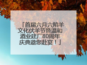 首届六月六羵羊文化伏羊节暨温和酒业建厂80周年庆典邀您赴宴！