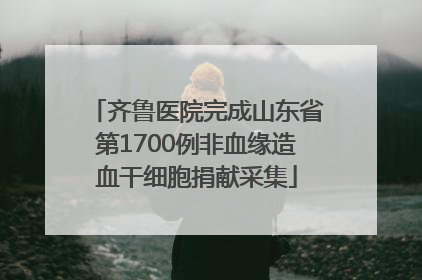 齐鲁医院完成山东省第1700例非血缘造血干细胞捐献采集
