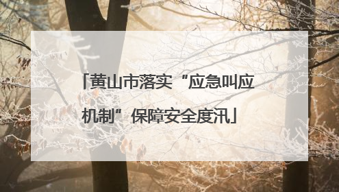 黄山市落实“应急叫应机制”保障安全度汛