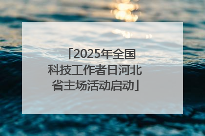2025年全国科技工作者日河北省主场活动启动