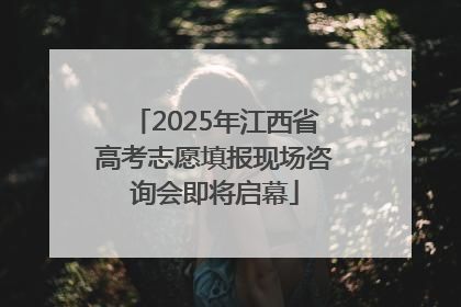 2025年江西省高考志愿填报现场咨询会即将启幕