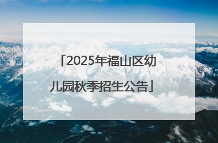 2025年福山区幼儿园秋季招生公告