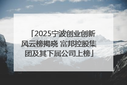 2025宁波创业创新风云榜揭晓 富邦控股集团及其下属公司上榜