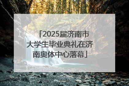 2025届济南市大学生毕业典礼在济南奥体中心落幕